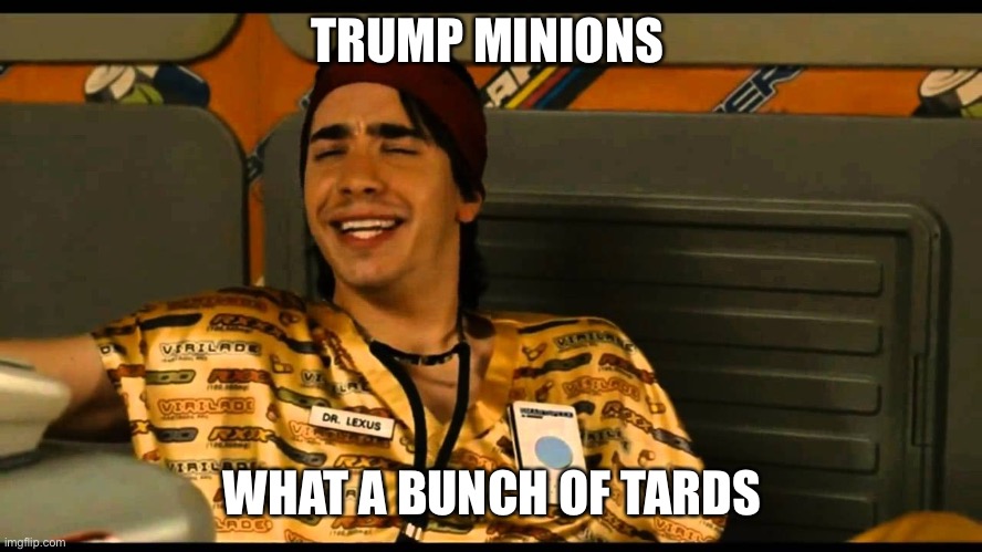 TRUMP MINIONS WHAT A BUNCH OF TARDS | made w/ Imgflip meme maker