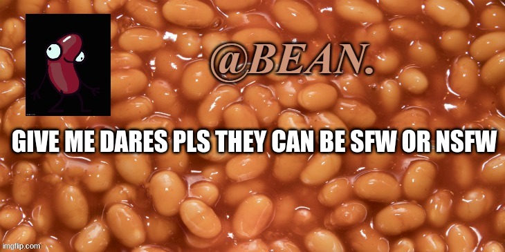 Give me some dares | GIVE ME DARES PLS THEY CAN BE SFW OR NSFW | made w/ Imgflip meme maker