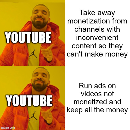 Drake double approval | Take away monetization from channels with inconvenient content so they can't make money; YOUTUBE; Run ads on videos not monetized and keep all the money; YOUTUBE | image tagged in drake double approval,youtube,hypocrisy,advertisement,silence | made w/ Imgflip meme maker