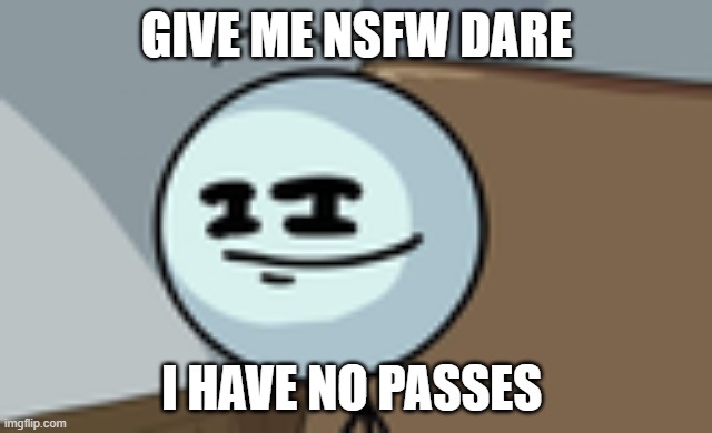 Henry Stickmin Lenny Face | GIVE ME NSFW DARE; I HAVE NO PASSES | image tagged in henry stickmin lenny face | made w/ Imgflip meme maker