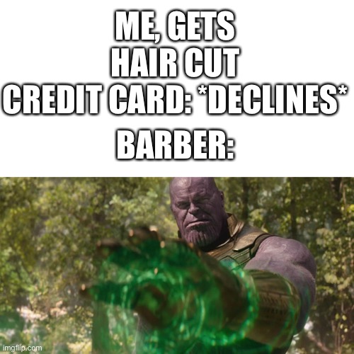 Reality can be whatever I want | ME, GETS HAIR CUT
CREDIT CARD: *DECLINES*; BARBER: | image tagged in thanos | made w/ Imgflip meme maker