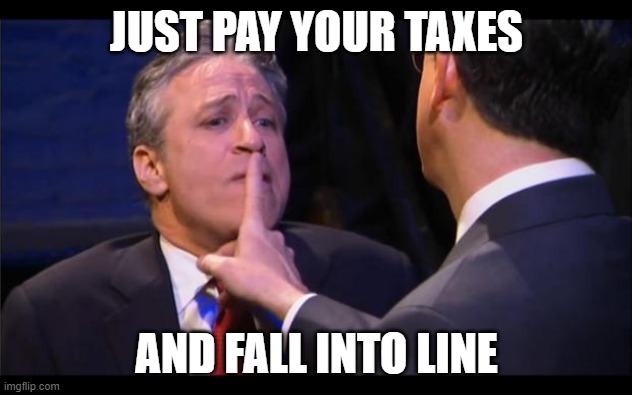 shhhhhh | JUST PAY YOUR TAXES AND FALL INTO LINE | image tagged in shhhhhh | made w/ Imgflip meme maker