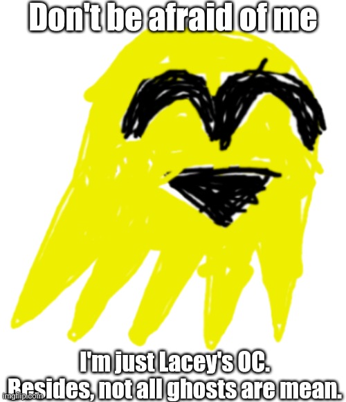 Sunbeam the yellow ghost transparent | Don't be afraid of me; I'm just Lacey's OC. Besides, not all ghosts are mean. | image tagged in sunbeam the yellow ghost transparent | made w/ Imgflip meme maker