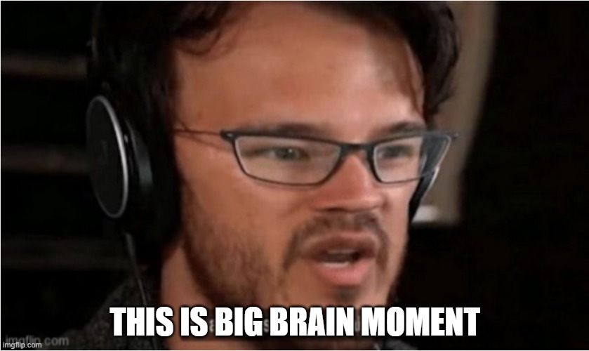 when you have found the thing someones looking for but not say a word | THIS IS BIG BRAIN MOMENT | image tagged in bruh | made w/ Imgflip meme maker