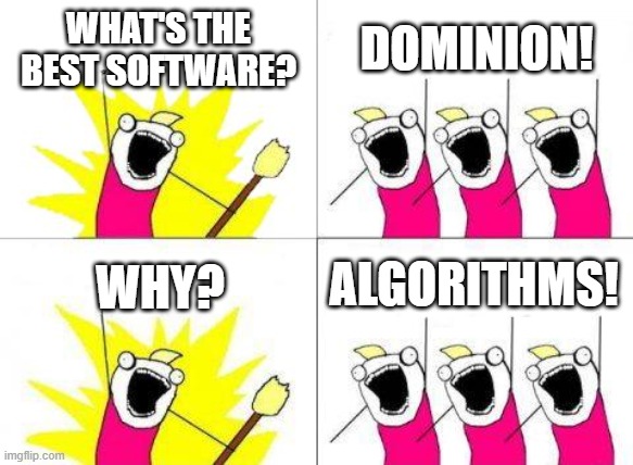 What's the Best Software? | WHAT'S THE BEST SOFTWARE? DOMINION! ALGORITHMS! WHY? | image tagged in memes,what do we want,biden,trump,election 2020,fraud | made w/ Imgflip meme maker