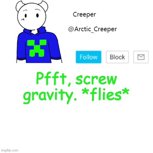 Pfft, screw gravity. *flies* | image tagged in creeper's announcement template | made w/ Imgflip meme maker