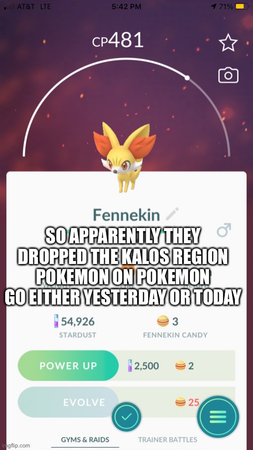 SO APPARENTLY THEY DROPPED THE KALOS REGION POKEMON ON POKEMON GO EITHER YESTERDAY OR TODAY | made w/ Imgflip meme maker