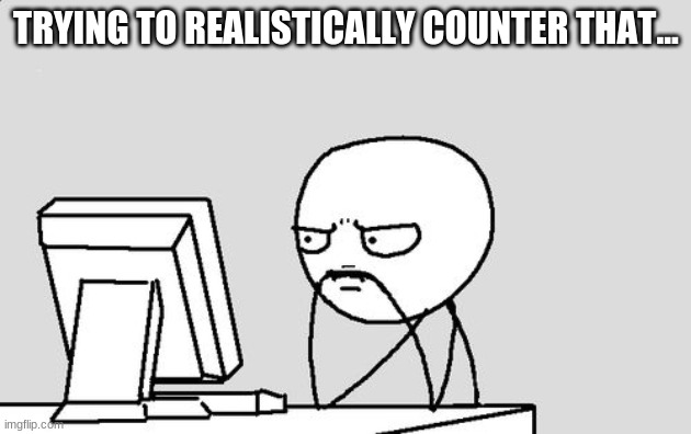 Stickman | TRYING TO REALISTICALLY COUNTER THAT... | image tagged in stickman | made w/ Imgflip meme maker