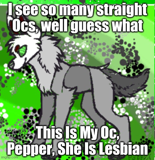I see so many straight Ocs, well guess what; This Is My Oc, Pepper, She Is Lesbian | image tagged in yolo,lesbian,furries,this is my life | made w/ Imgflip meme maker