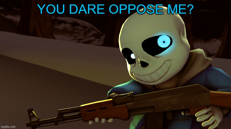 Sans with a gun | YOU DARE OPPOSE ME? | image tagged in sans with a gun | made w/ Imgflip meme maker