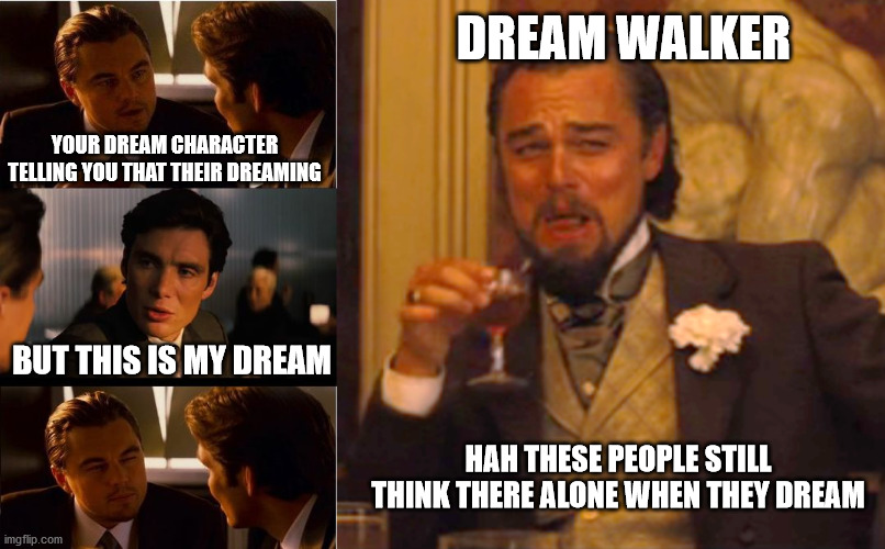 DREAM WALKER; YOUR DREAM CHARACTER TELLING YOU THAT THEIR DREAMING; BUT THIS IS MY DREAM; HAH THESE PEOPLE STILL THINK THERE ALONE WHEN THEY DREAM | image tagged in memes,inception,laughing leo,DreamWalking | made w/ Imgflip meme maker