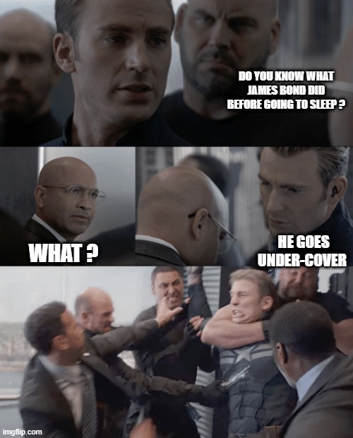 waw | DO YOU KNOW WHAT JAMES BOND DID BEFORE GOING TO SLEEP ? WHAT ? HE GOES UNDER-COVER | image tagged in captain america elevator | made w/ Imgflip meme maker
