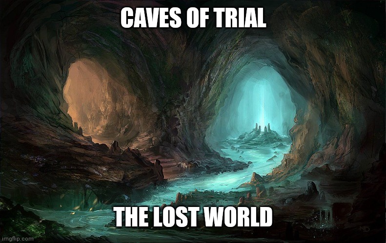 CAVES OF TRIAL; THE LOST WORLD | made w/ Imgflip meme maker