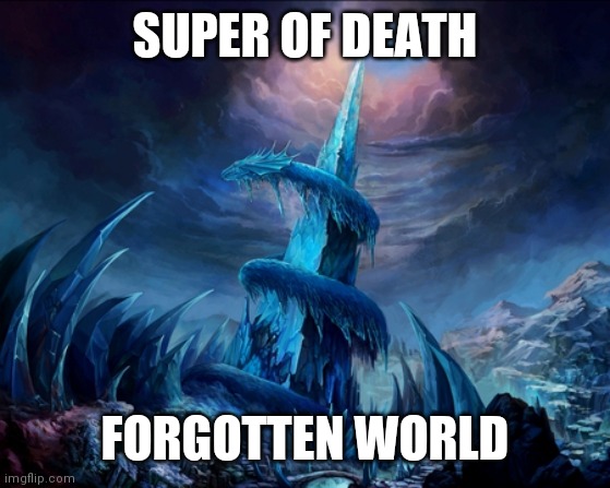 SUPER OF DEATH; FORGOTTEN WORLD | made w/ Imgflip meme maker