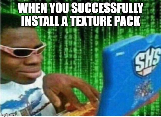 Hacker man | WHEN YOU SUCCESSFULLY INSTALL A TEXTURE PACK | image tagged in hacker man | made w/ Imgflip meme maker
