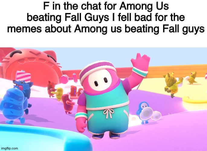 F in the chat for Among Us beating Fall Guys I fell bad for the memes about Among us beating Fall guys | image tagged in blank white template,fall guys,among us,battle royale | made w/ Imgflip meme maker