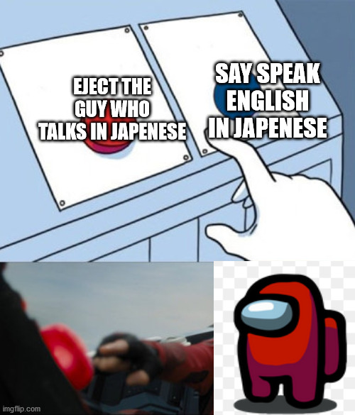 2 buttons eggman | SAY SPEAK ENGLISH IN JAPENESE; EJECT THE GUY WHO TALKS IN JAPENESE | image tagged in 2 buttons eggman | made w/ Imgflip meme maker