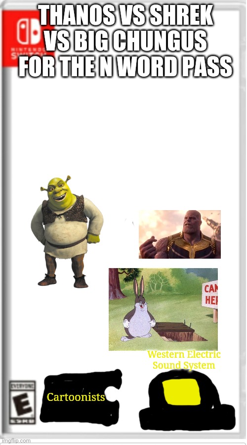 Thanos VS Shrek VS Big Chungus For The N Word Pass | THANOS VS SHREK VS BIG CHUNGUS FOR THE N WORD PASS; Western Electric Sound System; Cartoonists | image tagged in blank switch game | made w/ Imgflip meme maker