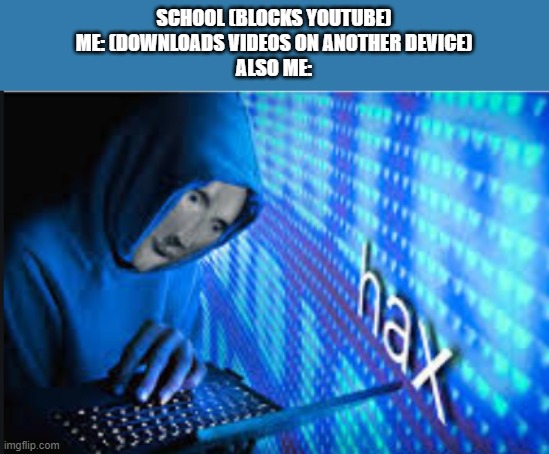 SCHOOL CAN'T STOP US ALL | SCHOOL (BLOCKS YOUTUBE)
ME: (DOWNLOADS VIDEOS ON ANOTHER DEVICE)
ALSO ME: | image tagged in hax | made w/ Imgflip meme maker