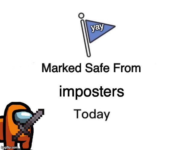 Marked Safe From | yay; imposters | image tagged in memes,marked safe from | made w/ Imgflip meme maker