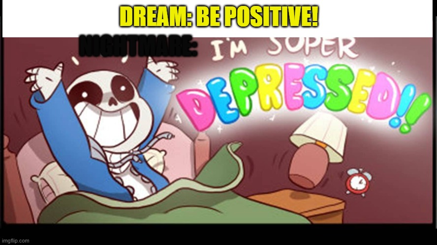 Dream bro's in a nutshell | DREAM: BE POSITIVE! NIGHTMARE: | image tagged in undertale,in a nutshell | made w/ Imgflip meme maker