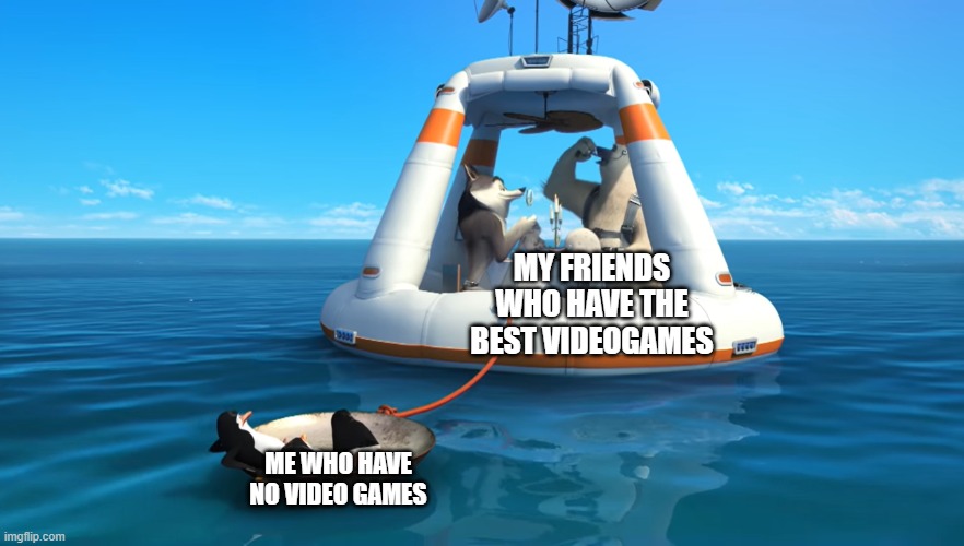 sad | MY FRIENDS WHO HAVE THE BEST VIDEOGAMES; ME WHO HAVE NO VIDEO GAMES | image tagged in memes | made w/ Imgflip meme maker