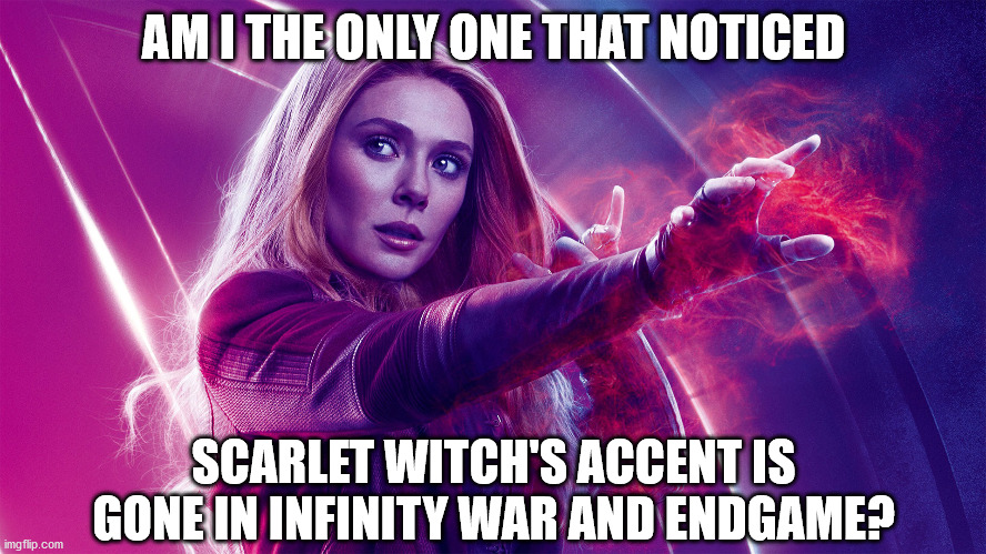 I hate movie inconsistencies! | AM I THE ONLY ONE THAT NOTICED; SCARLET WITCH'S ACCENT IS GONE IN INFINITY WAR AND ENDGAME? | image tagged in marvel | made w/ Imgflip meme maker