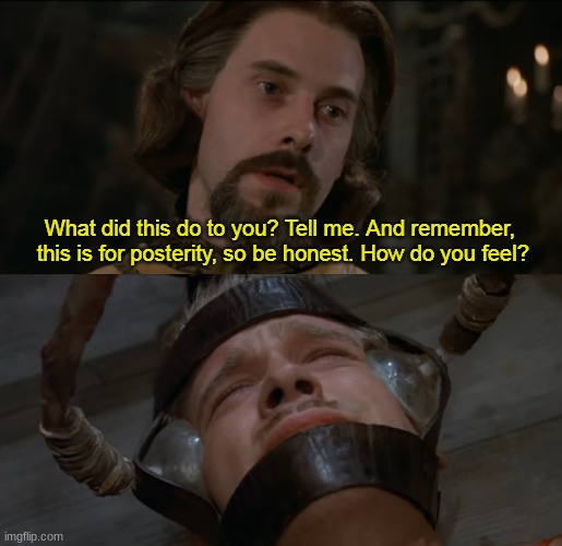 The Princess Bride Torture Scene | image tagged in the princess bride torture scene | made w/ Imgflip meme maker