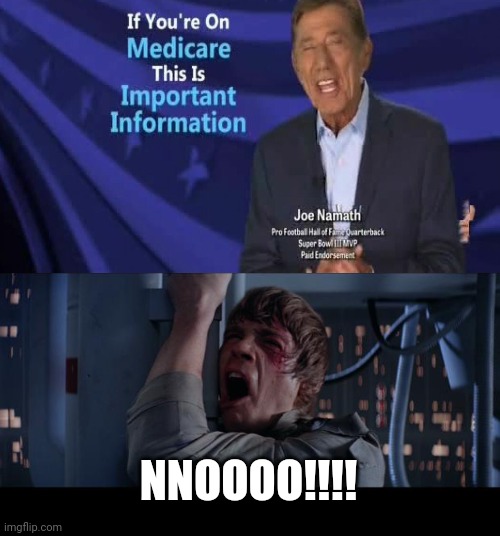 You Know It's Legit If Joe Namath Is Peddling It. | NNOOOO!!!! | image tagged in medicare,commercials,star wars | made w/ Imgflip meme maker