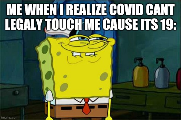 wHaT aRe YoU tAlKiNg AbOuT iM nOt HiGh | ME WHEN I REALIZE COVID CANT LEGALY TOUCH ME CAUSE ITS 19: | image tagged in memes,don't you squidward | made w/ Imgflip meme maker