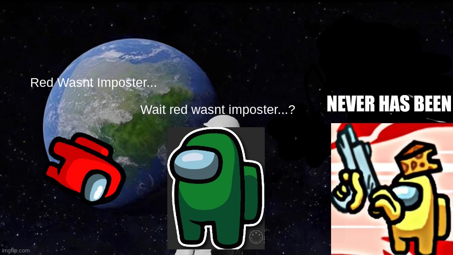 Always Has Been | Red Wasnt Imposter... NEVER HAS BEEN; Wait red wasnt imposter...? | image tagged in memes,always has been | made w/ Imgflip meme maker