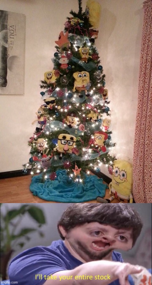 just walking in Google images til this appears. | image tagged in i'll take your entire stock,spongebob,christmas tree | made w/ Imgflip meme maker