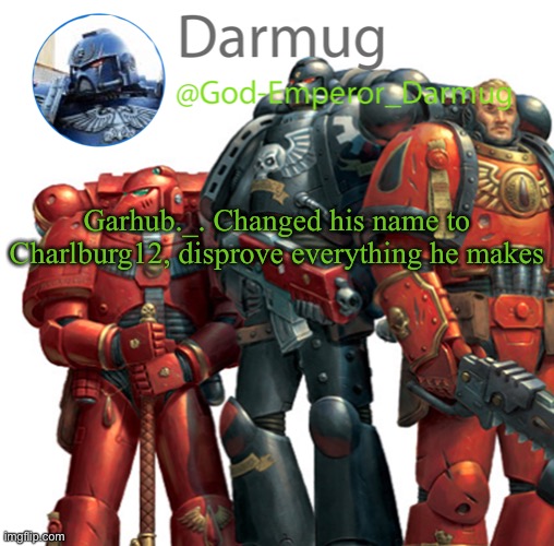 Darmug announcement | Garhub._. Changed his name to Charlburg12, disprove everything he makes | image tagged in darmug announcement | made w/ Imgflip meme maker