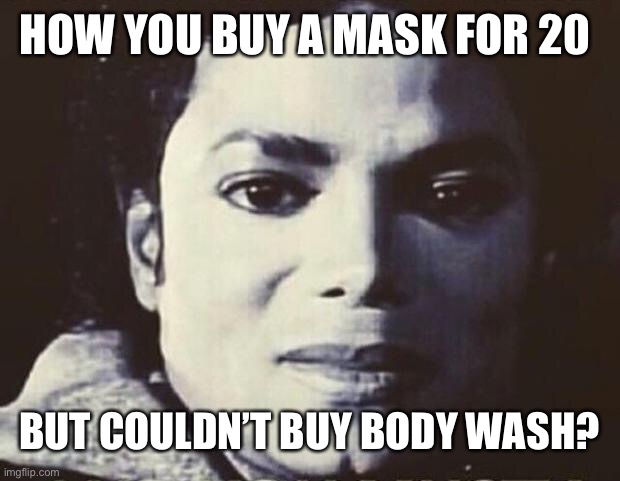 Disgusted MJ | HOW YOU BUY A MASK FOR 20; BUT COULDN’T BUY BODY WASH? | image tagged in disgusted mj | made w/ Imgflip meme maker