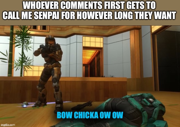 *bored sigh* | WHOEVER COMMENTS FIRST GETS TO CALL ME SENPAI FOR HOWEVER LONG THEY WANT | image tagged in rvb tucker bow chicka ow ow,memes | made w/ Imgflip meme maker