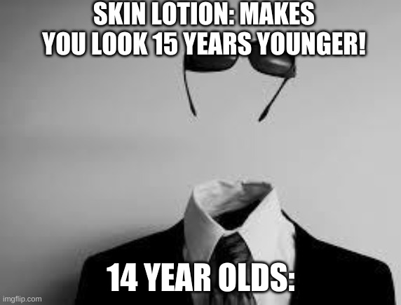 invisible | SKIN LOTION: MAKES YOU LOOK 15 YEARS YOUNGER! 14 YEAR OLDS: | image tagged in the invisible man,invisible,memes,funny memes | made w/ Imgflip meme maker