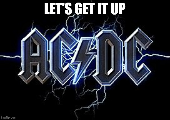 Rock acdc | LET'S GET IT UP | image tagged in rock acdc | made w/ Imgflip meme maker