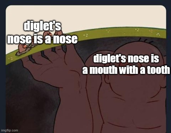 Big Diglett underground | diglet's nose is a nose; diglet's nose is a mouth with a tooth | image tagged in big diglett underground | made w/ Imgflip meme maker