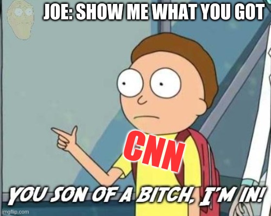 You son of a bitch I'm CNN | JOE: SHOW ME WHAT YOU GOT; CNN | image tagged in you son of a bitch i'm in | made w/ Imgflip meme maker
