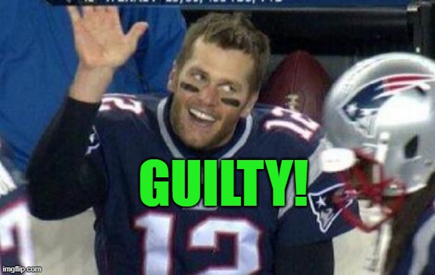 Tom Brady | GUILTY! | image tagged in tom brady | made w/ Imgflip meme maker