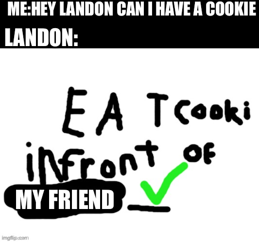 My friend evil | ME:HEY LANDON CAN I HAVE A COOKIE; LANDON:; MY FRIEND | image tagged in eat cookie infront of class | made w/ Imgflip meme maker