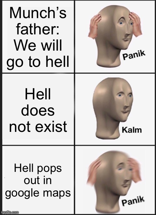 Panik Kalm Panik | Munch’s father: We will go to hell; Hell does not exist; Hell pops out in google maps | image tagged in memes,panik kalm panik | made w/ Imgflip meme maker