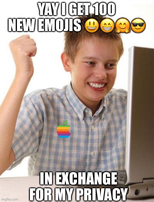 iOS 14.2 is Here!!! | YAY I GET 100 NEW EMOJIS 😃😁🤗😎; IN EXCHANGE FOR MY PRIVACY | image tagged in memes,first day on the internet kid,apple,new normal | made w/ Imgflip meme maker