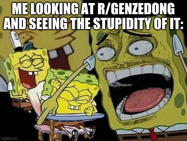 Spongebob laughing Hysterically | ME LOOKING AT R/GENZEDONG AND SEEING THE STUPIDITY OF IT: | image tagged in spongebob laughing hysterically,reddit,communism | made w/ Imgflip meme maker