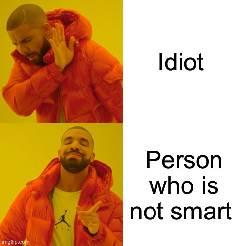 Drake Hotline Bling | Idiot; Person who is not smart | image tagged in memes,drake hotline bling | made w/ Imgflip meme maker