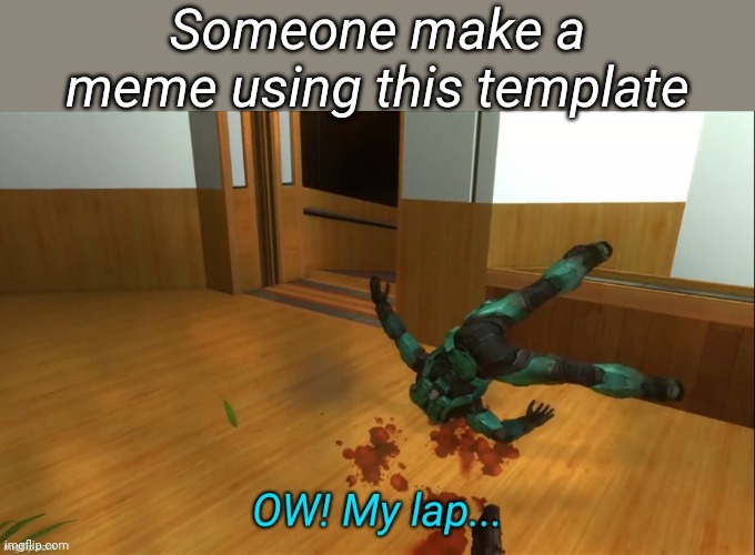 OW my lap | Someone make a meme using this template | image tagged in ow my lap | made w/ Imgflip meme maker