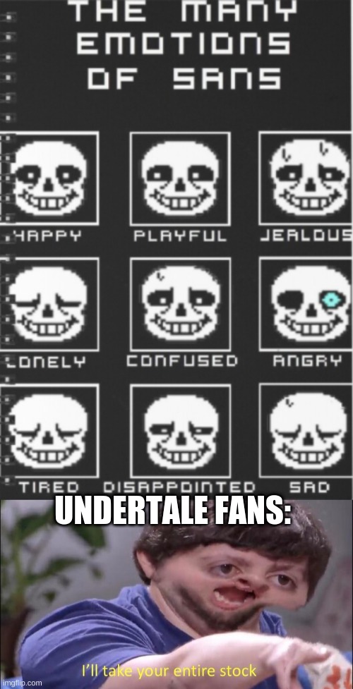 UNDERTALE FANS: | image tagged in i'll take your entire stock | made w/ Imgflip meme maker