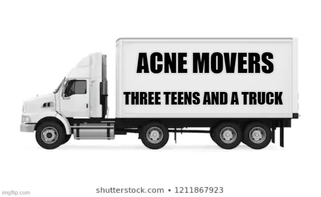 ACNE MOVERS - THREE TEENS AND A TRUCK | ACNE MOVERS; THREE TEENS AND A TRUCK | image tagged in three teens and a truck,acne movers | made w/ Imgflip meme maker