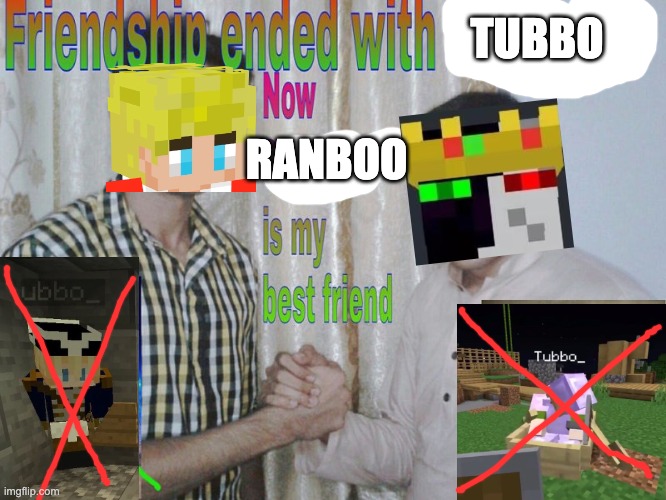 If you know, you know. | TUBBO; RANBOO | image tagged in friendship ended | made w/ Imgflip meme maker