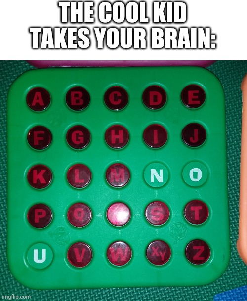 No U | THE COOL KID TAKES YOUR BRAIN: | image tagged in no u | made w/ Imgflip meme maker